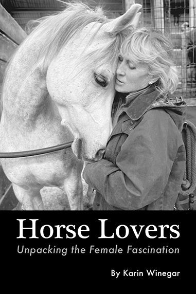 Horse Lovers: Unpacking the Female Fascination - Karin Winegar